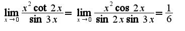 $\lim_{x\rightarrow 0}\frac{x^2\cot 2x}{\sin 3x}=\lim_{x\rightarrow 0}\frac{x^2\cos 2x}{\sin 2x\sin 3x}=\frac{1}{6}$