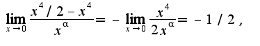 $\lim_{x\rightarrow 0}\frac{x^4/2-x^4}{x^{\alpha}}=-\lim_{x\rightarrow 0}\frac{x^4}{2x^{\alpha}}=-1/2,$