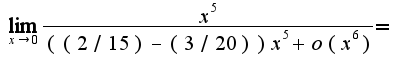 $\lim_{x\rightarrow 0}\frac{x^5}{((2/15)-(3/20))x^5+o(x^6)}=$