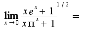 $\lim_{x\rightarrow 0}\frac{xe^x+1}{x\pi^x+1}^{1/2}=$