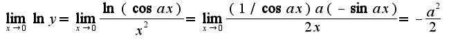 $\lim_{x\rightarrow 0}\ln y=\lim_{x\rightarrow 0}\frac{\ln(\cos ax)}{x^2}=\lim_{x\rightarrow 0}\frac{(1/\cos ax)a(-\sin ax)}{2x}=-\frac{a^2}{2}$