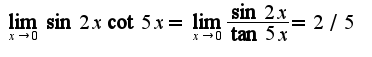 $\lim_{x\rightarrow 0}\sin 2x\cot 5x=\lim_{x\rightarrow 0}\frac{\sin 2x}{\tan 5x}=2/5$
