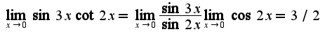 $\lim_{x\rightarrow 0}\sin 3x\cot 2x=\lim_{x\rightarrow 0}\frac{\sin 3x}{\sin 2x}\lim_{x\rightarrow 0}\cos 2x=3/2$