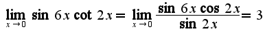 $\lim_{x\rightarrow 0}\sin 6x\cot 2x=\lim_{x\rightarrow 0}\frac{\sin 6x\cos 2x}{\sin 2x}=3$