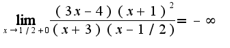 $\lim_{x\rightarrow 1/2+0}\frac{(3x-4)(x+1)^2}{(x+3)(x-1/2)}=-\infty$
