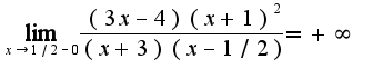 $\lim_{x\rightarrow 1/2-0}\frac{(3x-4)(x+1)^2}{(x+3)(x-1/2)}=+\infty$