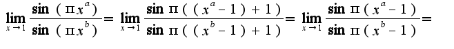 $\lim_{x\rightarrow 1}\frac{\sin(\pi x^{a})}{\sin(\pi x^{b})}=\lim_{x\rightarrow 1}\frac{\sin\pi((x^{a}-1)+1)}{\sin\pi((x^{b}-1)+1)}=\lim_{x\rightarrow 1}\frac{\sin\pi(x^{a}-1)}{\sin\pi(x^{b}-1)}=$