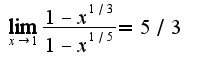 $\lim_{x\rightarrow 1}\frac{1-x^{1/3}}{1-x^{1/5}}=5/3$