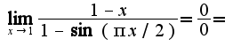 $\lim_{x\rightarrow 1}\frac{1-x}{1-\sin(\pi x/2)}=\frac{0}{0}=$