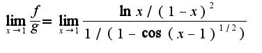 $\lim_{x\rightarrow 1}\frac{f}{g}=\lim_{x\rightarrow 1}\frac{\ln x/(1-x)^2}{1/(1-\cos(x-1)^{1/2})}$