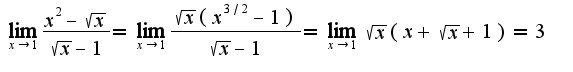 $\lim_{x\rightarrow 1}\frac{x^2-\sqrt{x}}{\sqrt{x}-1}=\lim_{x\rightarrow 1}\frac{\sqrt{x}(x^{3/2}-1)}{\sqrt{x}-1}=\lim_{x\rightarrow 1}\sqrt{x}(x+\sqrt{x}+1)=3$