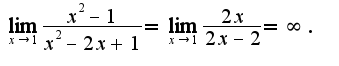$\lim_{x\rightarrow 1}\frac{x^2-1}{x^2-2x+1}=\lim_{x\rightarrow 1}\frac{2x}{2x-2}=\infty.$