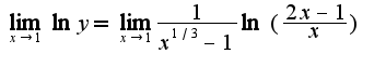 $\lim_{x\rightarrow 1}\ln y=\lim_{x\rightarrow 1}\frac{1}{x^{1/3}-1}\ln (\frac{2x-1}{x})$