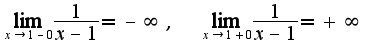 $\lim_{x\rightarrow 1-0}\frac{1}{x-1}=-\infty,\;\;\lim_{x\rightarrow 1+0}\frac{1}{x-1}=+\infty$