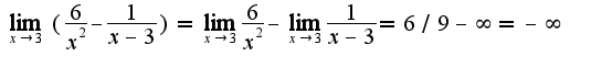 $\lim_{x\rightarrow 3}(\frac{6}{x^2}-\frac{1}{x-3})=\lim_{x\rightarrow 3}\frac{6}{x^2}-\lim_{x\rightarrow 3}\frac{1}{x-3}=6/9-\infty=-\infty$