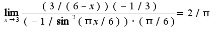 $\lim_{x\rightarrow 3}\frac{(3/(6-x))(-1/3)}{(-1/\sin^2(\pi x/6))\cdot(\pi/6)}=2/\pi$