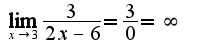 $\lim_{x\rightarrow 3}\frac{3}{2x-6}=\frac{3}{0}=\infty$