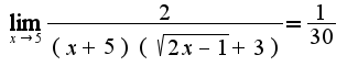 $\lim_{x\rightarrow 5}\frac{2}{(x+5)(\sqrt{2x-1}+3)}=\frac{1}{30}$