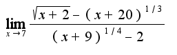 $\lim_{x\rightarrow 7}\frac{\sqrt{x+2}-(x+20)^{1/3}}{(x+9)^{1/4}-2}$