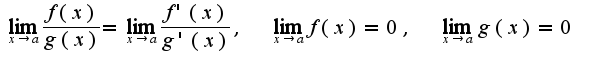 $\lim_{x\rightarrow a}\frac{f(x)}{g(x)}=\lim_{x\rightarrow a}\frac{f'(x)}{g'(x)},\;\;\lim_{x\rightarrow a}f(x)=0,\;\;\lim_{x\rightarrow a}g(x)=0$