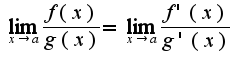 $\lim_{x\rightarrow a}\frac{f(x)}{g(x)}=\lim_{x\rightarrow a}\frac{f'(x)}{g'(x)}$