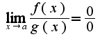 $\lim_{x\rightarrow a}\frac {f(x)}{g(x)}=\frac{0}{0}$