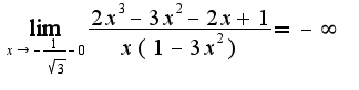 $\lim_{x\rightarrow-\frac{1}{\sqrt{3}}-0}\frac{2x^3-3x^2-2x+1}{x(1-3x^2)}=-\infty$