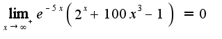 $\lim_{x\to\infty ^+}e^ {- 5\,x }\,\left(2^{x}+100\,x^3-1\right) = 0$