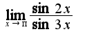 $\lim_{x\to\pi}\frac{\sin{2x}}{\sin{3x}}$