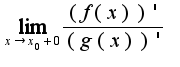 $\lim_{x \rightarrow x_0+0}\frac{(f(x))'}{(g(x))'}$