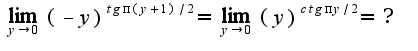 $\lim_{y\rightarrow 0}(-y)^{tg \pi (y+1)/2}=\lim_{y\rightarrow 0}(y)^{ctg \pi y/2}=?$