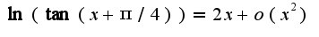 $\ln(\tan(x+\pi/4))=2x+o(x^2)$
