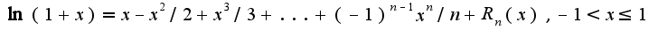 $\ln(1+x)=x-x^2/2+x^3/3+...+(-1)^{n-1}x^n/n+R_{n}(x),-1<x\leq 1$