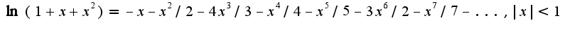 $\ln(1+x+x^2)=-x-x^2/2-4x^3/3-x^4/4-x^5/5-3x^6/2-x^7/7-...,|x|<1$