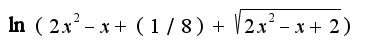 $\ln(2x^2-x+(1/8)+\sqrt{2x^2-x+2})$
