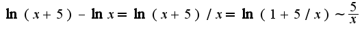 $\ln(x+5)-\ln x=\ln(x+5)/x=\ln(1+5/x)\sim \frac{5}{x}$