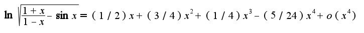 $\ln\sqrt{\frac{1+x}{1-x}-\sin x}=(1/2)x+(3/4)x^2+(1/4)x^3-(5/24)x^4+o(x^4)$