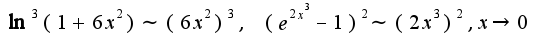 $\ln^3(1+6x^2)\sim (6x^2)^3,\;(e^{2x^3}-1)^2\sim (2x^3)^2,x\rightarrow 0$