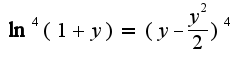 $\ln^4(1+y)=(y-\frac{y^2}{2})^4$
