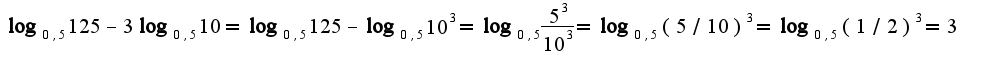 $\log_{0,5}125-3\log_{0,5}10=\log_{0,5}125-\log_{0,5}10^3=\log_{0,5}\frac{5^3}{10^3}=\log_{0,5}(5/10)^3=\log_{0,5}(1/2)^3=3$