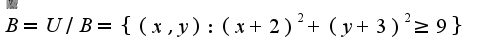 $\overline{B}=U/B=\{(x,y):(x+2)^2+(y+3)^2\geq 9\}$