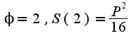 $\phi=2,S(2)=\frac{P^2}{16}$