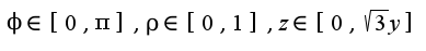 $\phi\in[0,\pi],\rho\in[0,1],z\in[0,\sqrt{3}y]$