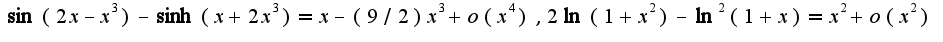 $\sin(2x-x^3)-\sinh(x+2x^3)=x-(9/2)x^3+o(x^4),2\ln(1+x^2)-\ln^2(1+x)=x^2+o(x^2)$