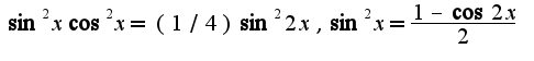 $\sin^2x\cos^2x=(1/4)\sin^{2}2x,\sin^2 x=\frac{1-\cos 2x}{2}$