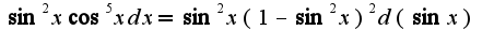 $\sin^2x\cos^5xdx=\sin^2x(1-\sin^2x)^2d(\sin x)$