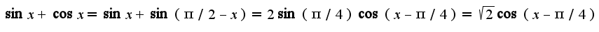 $\sin x+\cos x=\sin x+\sin(\pi/2-x)=2\sin (\pi/4)\cos(x-\pi/4)=\sqrt{2}\cos(x-\pi/4)$