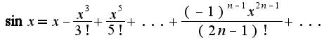 $\sin x=x-\frac{x^3}{3!}+\frac{x^5}{5!}+...+\frac{(-1)^{n-1}x^{2n-1}}{(2n-1)!}+...$