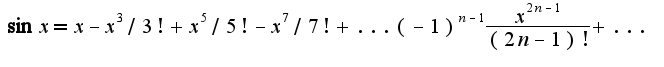 $\sin x=x-x^3/3!+x^5/5!-x^7/7!+...(-1)^{n-1}\frac{x^{2n-1}}{(2n-1)!}+...$