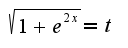 $\sqrt{1+e^{2x}}=t$
